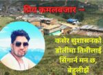 प्रिय कमलबजार ! “कसेर सुशासनको डोलीमा तिमिलाई सिँगार्न मन छ बेहुली जस्तै”